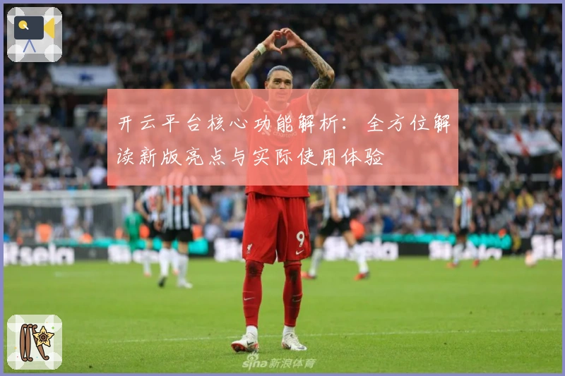 开云平台核心功能解析：全方位解读新版亮点与实际使用体验
