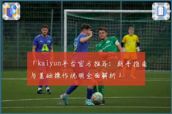 「kaiyun平台官方推荐：新手指南与基础操作说明全面解析」